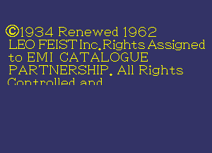 (3)1934 Renewed 1962

LEO FEIST Inc, Rights Assigned
to EIVII CATALOGUE
PARTNERSHIP, All Rights

Ohh'i'PhHqu th