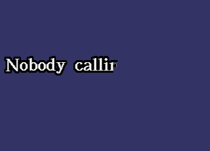 Nobody callir