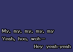 My, my, my. my. my

Yeah, hoo, w0h---

Hey yeah-yeah