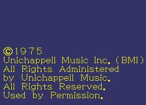 (3)1975

Unichappell Music Inc. (BIVH)
All Rights Administered

by Unichappell Music.

All Rights Reserved.

Used by Permission.