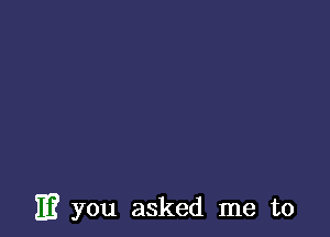 m you asked me to