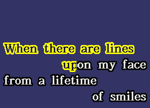 mm-m

.on my face
from a lifetime
of smiles