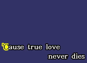 E(gauge true love
never dies