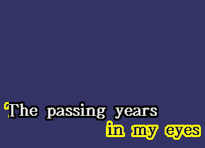 The passing years
Em m m