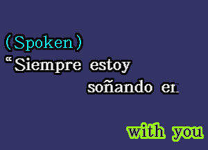 (Spoken)
aSiempre estoy
sommdo eL

min