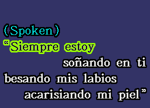 (Spoken)
ml-

somando en ti
besando mis labios
acarisiando mi pieln