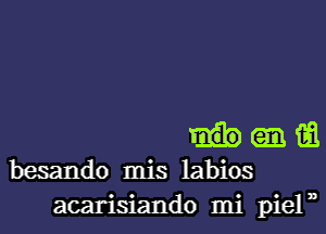 13.1
besando mis labios
acarisiando mi pieln