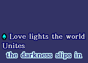 9 Love lights the world
Unites

mmmm