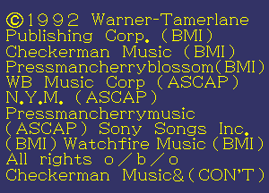 (3)19 9 2 Warner-Tamerlane
Publishing Corp. (BMI)
Checkerman Music (BMI)
PressmancherryblossomC BMI)
WB Music Corp (ASCAP)
N.Y.M. (ASCAP)
Pressmancherrymusic
(ASCAP) Sony Songs Inc.
(BMI) Watchfire Music (BMI)
All rights 0 b o
Checkerman MusiCSi ( CONT)