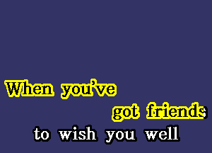 to Wish you well