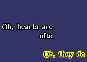 Oh, hearts are

of te-

mww