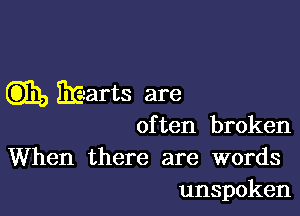 CD31) EEarts are

of ten broken

When there are words
unspoken