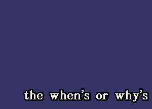 the when,s or ths