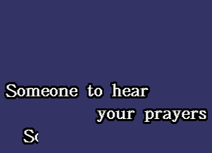 Someone to hear
your prayers

St