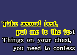 m
in am inst
Things on your chest,
you need to confess