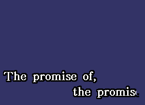 The promise of,
the promiSu