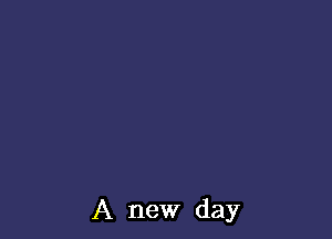 A new day