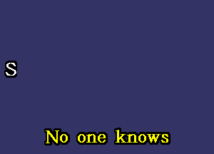 No one knows