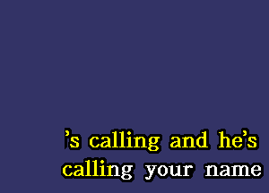 3 calling and he,s
calling your name