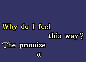 Why do I feel

this way?
The promise
oJ