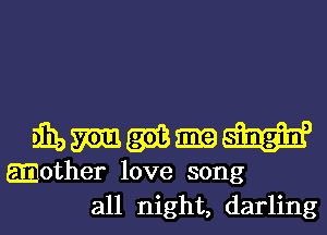 mmmmw

mother love song
all night, darling