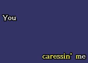 caressif me