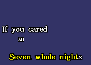 If you cared
al

Seven Whole nights