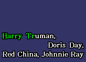 Harry Truman,
Doris Day,
Red China, Johnnie Ray