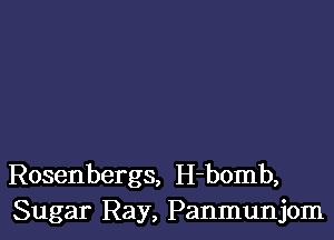 Rosenbergs, H-bomb,
Sugar Ray, Panmunjom