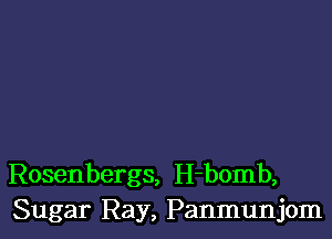 Rosenbergs, H-bomb,
Sugar Ray, Panmunjom