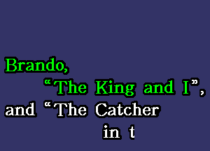 Brando,

aThe King and In,
and The Catcher
in t