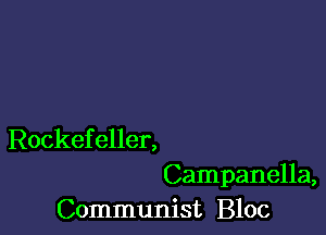 Rockefeller,

Campanella,
Communist Bloc