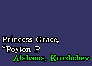 Princess Grace,

Peyton Pi
Alabama, Krushchev