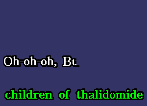 Oh-oh-oh, BL'.

children of thalidomide