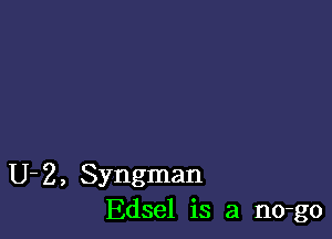 U-Z, Syngman
Edsel is a no-go