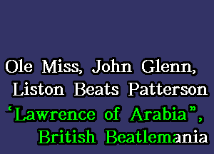 Ole Miss, John Glenn,
Liston Beats Patterson

cLavsrrence 0f Arabian,
British Beatlemania