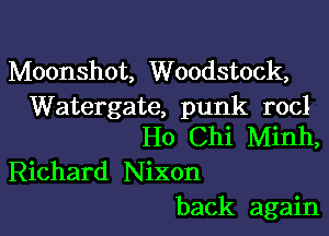 Moonshot, Woodstock,
Watergate, punk rocl

Ho Chi Minh,
Richard Nixon
back again