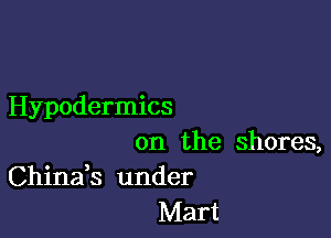 Hypodermics

on the shores,
Chinafs under
Mart