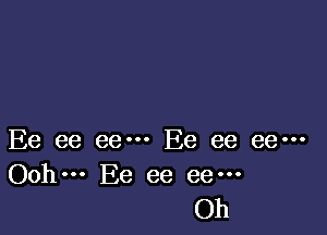 Ee ee eem Ee ee eem
Ooh. Ee ee ee---

Oh