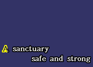 A sanctuary
safe and strong