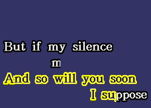 But if my silence

III
Mam
Emppose