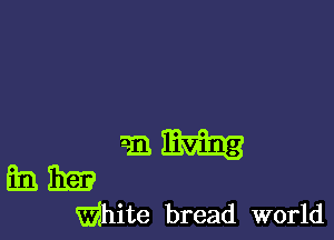 gram

E EB?
White bread world