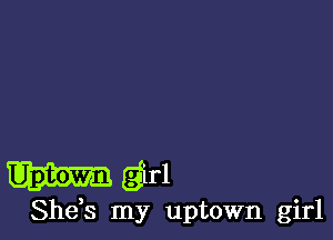 girl

Shek my uptown girl