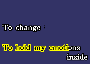 To change

wmmmns

inside