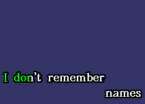 I don t remember
names