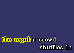 m miter crowd

shuf f les in