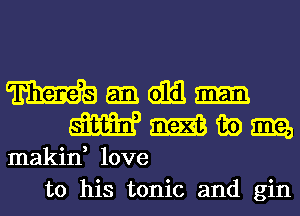 mem
mem

makin, love
to his tonic and gin