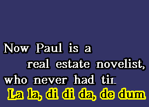 Now Paul is a
real estate novelist,
Who never had til-

mammmzwgm