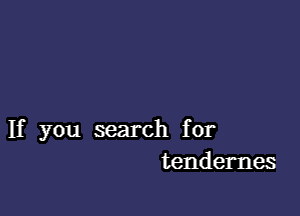 If you search for
tendernes