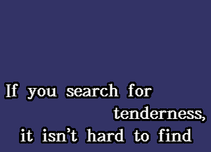 If you search for

tenderness,
it isdt hard to find